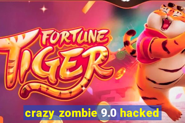 crazy zombie 9.0 hacked